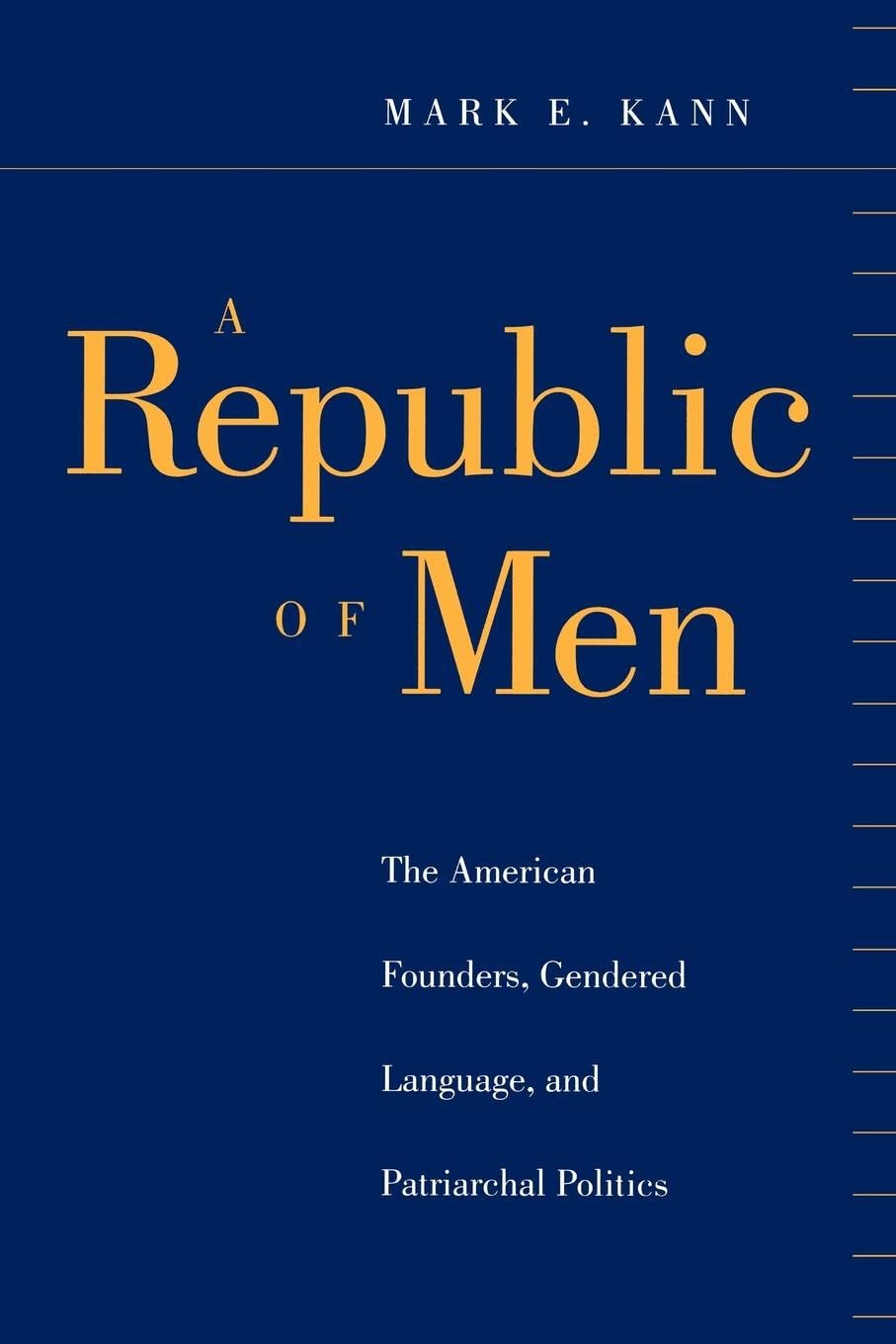 A Republic Of Men: The American Founders, Gendered Language, And Patriarchal Politics,New
