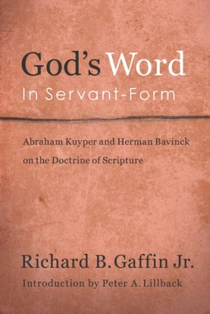 God'S Word In Servantform: Abraham Kuyper And Herman Bavinck And The Doctrine Of Scripture