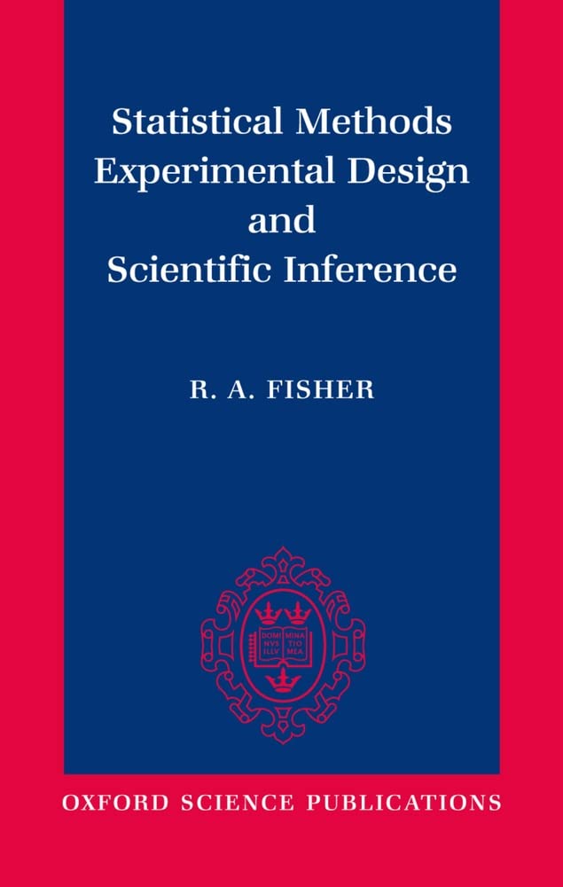 Statistical Methods, Experimental Design, and Scientific Inference: A Reissue of Statistical Methods for Research Workers, The ,Used