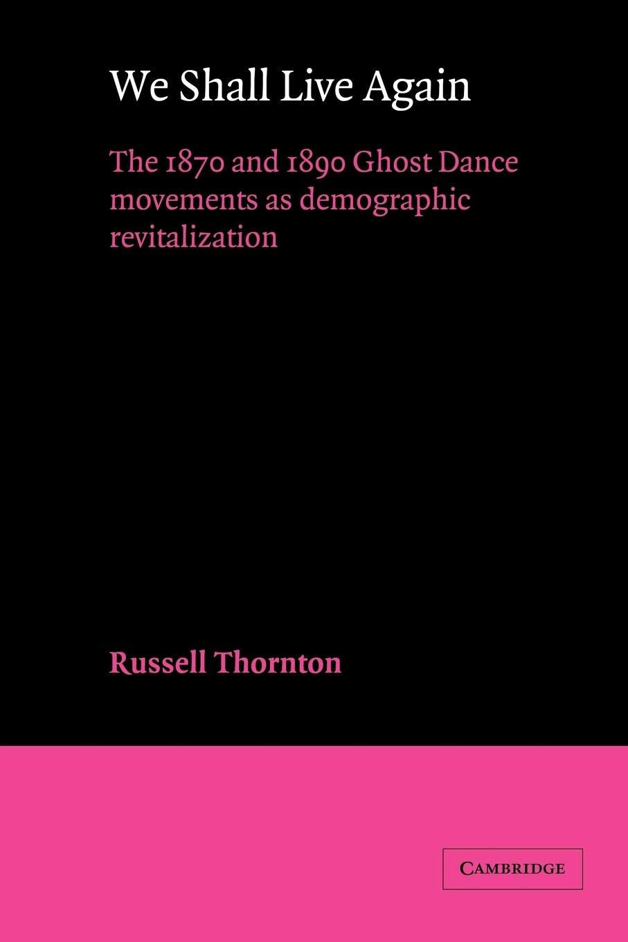We Shall Live Again: The 1870 and 1890 Ghost Dance Movements as Demographic Revitalization (American Sociological Association Ro,Used
