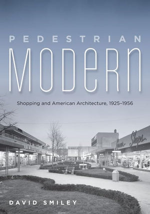 Pedestrian Modern: Shopping and American Architecture, 19251956,Used