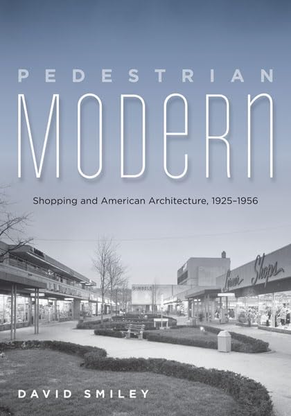 Pedestrian Modern: Shopping and American Architecture, 19251956,Used
