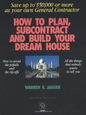 How to Plan, Subcontract and Build Your Dream House: Everything You Need to Know to Avoid the Pitfalls,Used