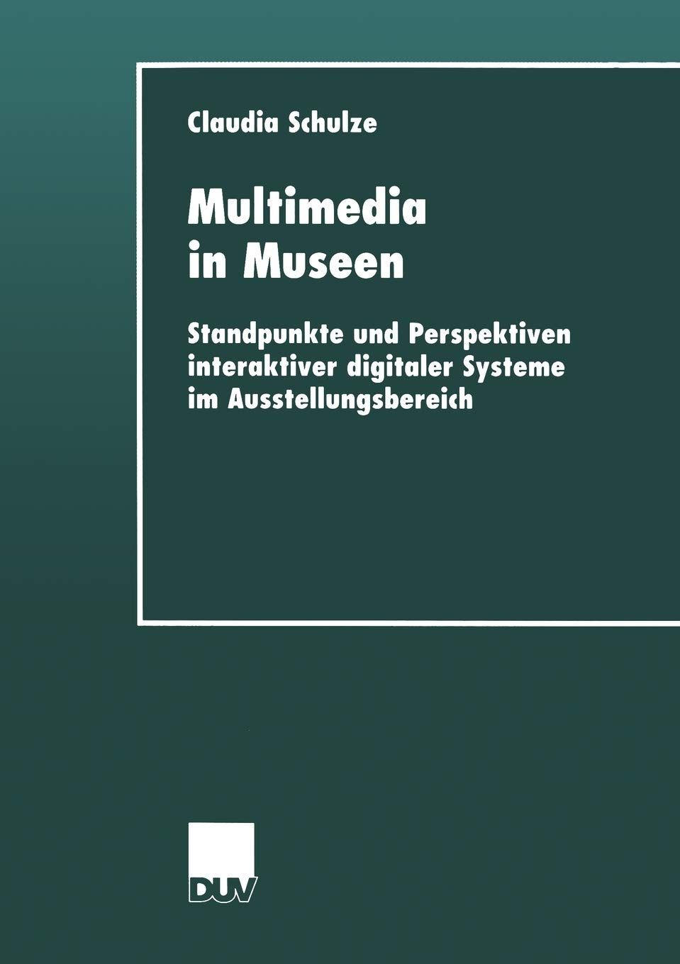 Multimedia in Museen: Standpunkte und Perspektiven interaktiver digitaler Systeme im Ausstellungsbereich (DUV Sozialwissenschaft,Used