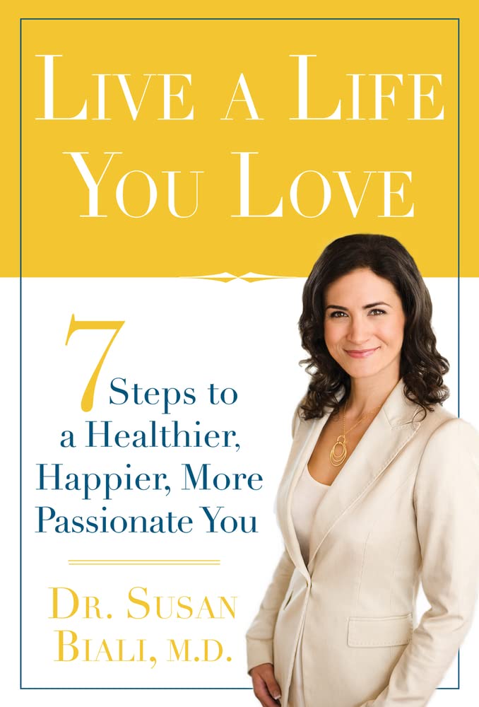 Live A Life You Love: 7 Steps To A Healthier, Happier, More Passionate You,New