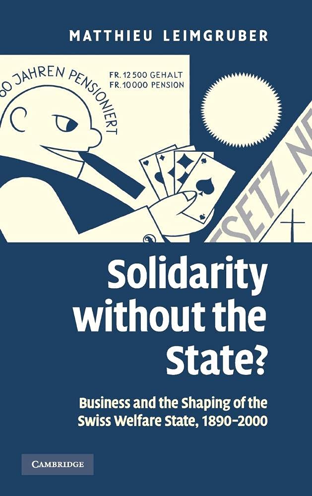 Solidarity without the State?: Business and the Shaping of the Swiss Welfare State, 18902000,New