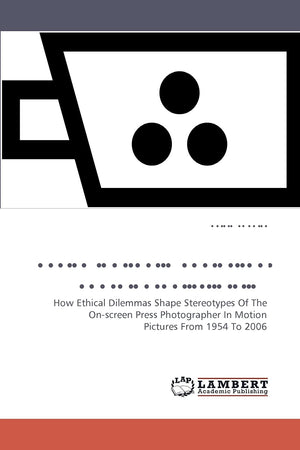 Reviewing the Image of the Photojournalist in Film: How Ethical Dilemmas Shape Stereotypes Of The Onscreen Press Photographer I,Used