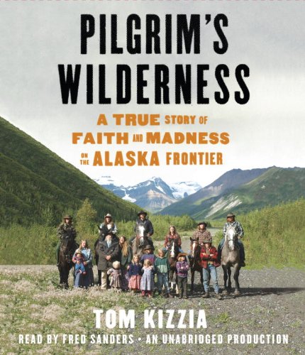 Pilgrim's Wilderness: A True Story of Faith and Madness on the Alaska Frontier,Used