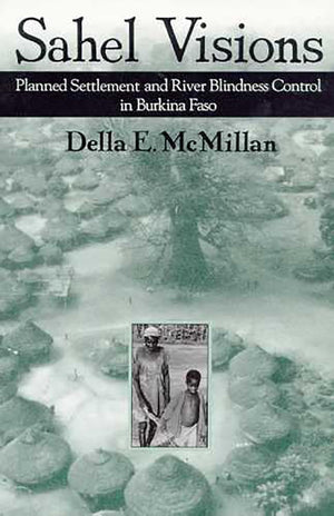 Sahel Visions: Planned Settlement And River Blindness Control In Burkina Faso (Arizona Studies In Human Ecology),New