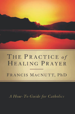 The Practice of Healing Prayer: A Howto Guide for Catholics,Used