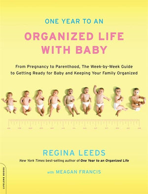 One Year To An Organized Life With Baby: From Pregnancy To Parenthood, The Weekbyweek Guide To Getting Ready For Baby And Keep
