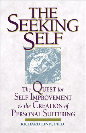 The Seeking Self: The Quest for Self Improvement and the Creation of Personal Suffering