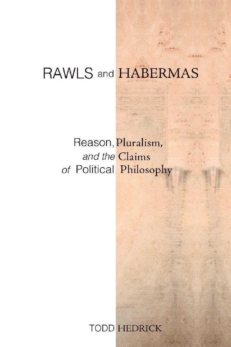 Rawls And Habermas: Reason, Pluralism, And The Claims Of Political Philosophy,New