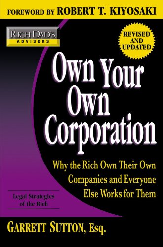 Own Your Own Corporation: Why the Rich Own Their Own Companies and Everyone Else Works for Them (Rich Dad's Advisors),New
