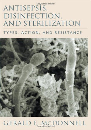 Antisepsis, Disinfection, and Sterilization: Types, Action, and Resistance,Used