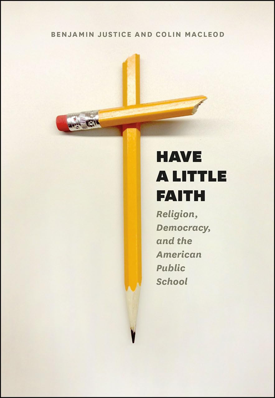 Have a Little Faith: Religion, Democracy, and the American Public School (History and Philosophy of Education Series),New