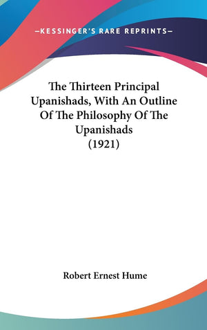 The Thirteen Principal Upanishads, With An Outline Of The Philosophy Of The Upanishads (1921),New