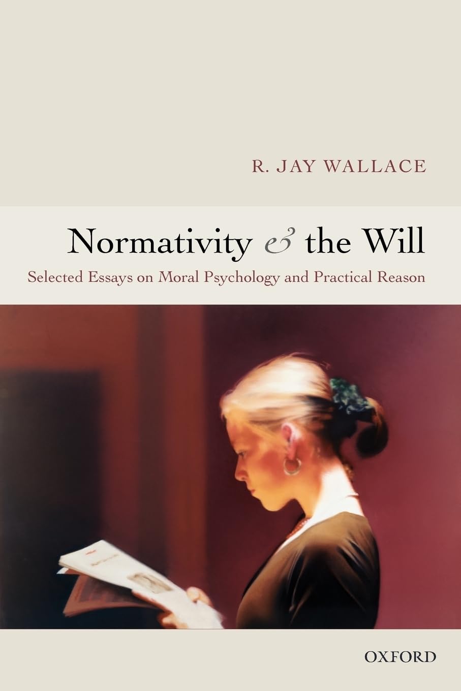Normativity and the Will: Selected Essays on Moral Psychology and Practical Reason,Used
