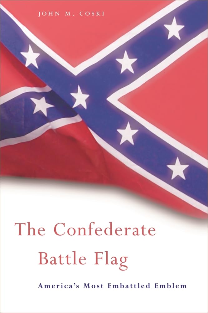 The Confederate Battle Flag: America'S Most Embattled Emblem