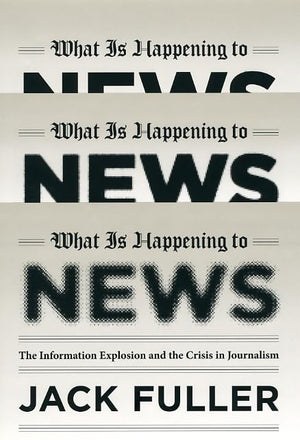 What Is Happening To News: The Information Explosion And The Crisis In Journalism,Used