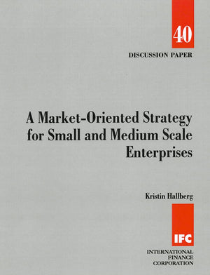 A Marketoriented Strategy For Small And Medium Scale Enterprises (World Bank Discussion Papers),New