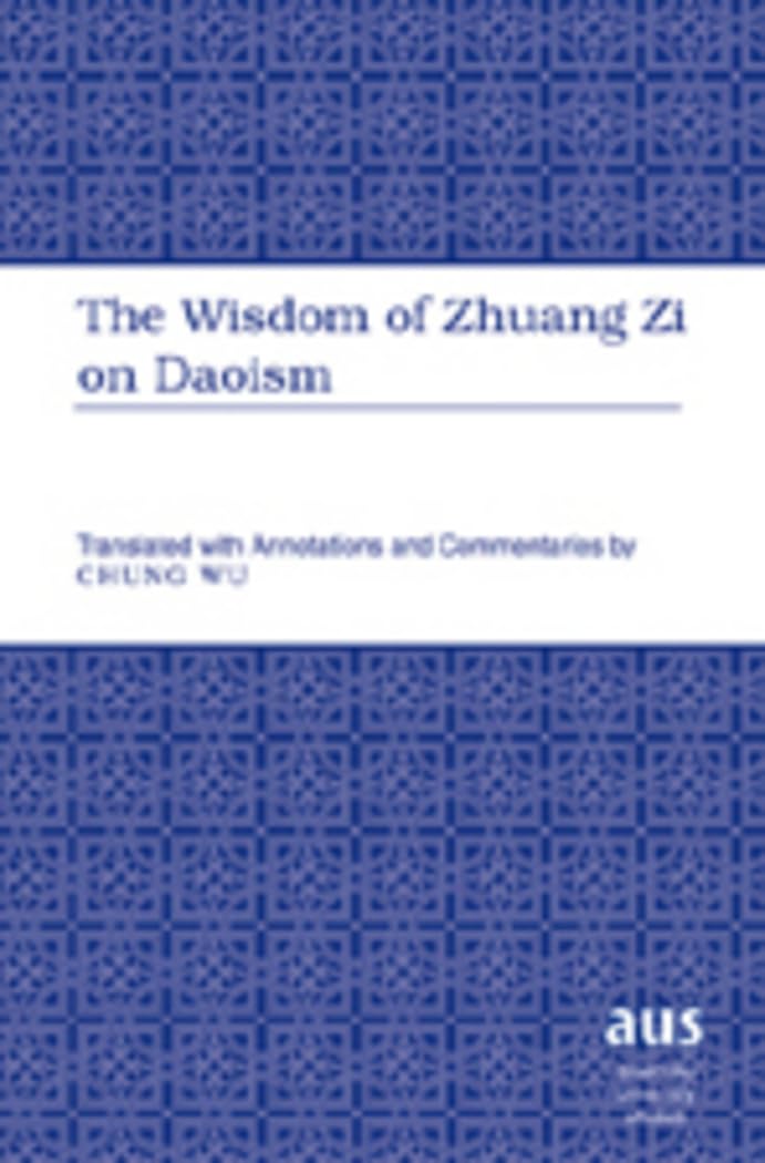 The Wisdom of Zhuang Zi on Daoism: Translated with Annotations and Commentaries by Chung Wu (American University Studies),New