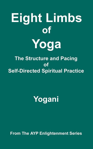 Eight Limbs Of Yoga  The Structure & Pacing Of Selfdirected Spiritual Practice: (Ayp Enlightenment Series),Used