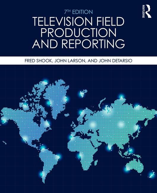Television Field Production And Reporting: A Guide To Visual Storytelling