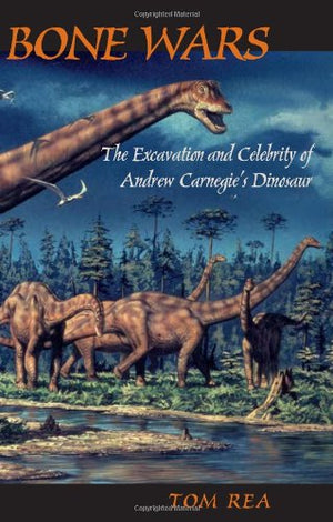 Bone Wars: The Excavation and Celebrity of Andrew Carnegie's Dinosaur,Used