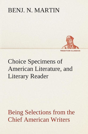 Choice Specimens of American Literature, and Literary Reader Being Selections from the Chief American Writers,Used