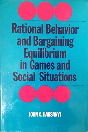 Rational Behaviour and Bargaining Equilibrium in Games and Social Situations,Used