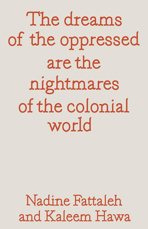 The Dreams Of The Oppressed Are The Nightmares Of The Colonial World
