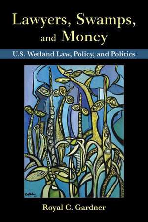 Lawyers, Swamps, and Money: U.S. Wetland Law, Policy, and Politics,Used