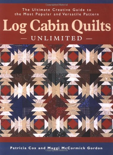 Log Cabin Quilts Unlimited: The Ultimate Creative Guide to the Most Popular and Versatile Pattern,Used