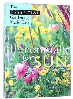 Perennials For Sun: The Essential Gardening Made Easy,New