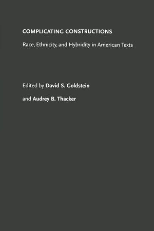 Complicating Constructions: Race, Ethnicity, And Hybridity In American Texts (American Ethnic And Cultural Studies)