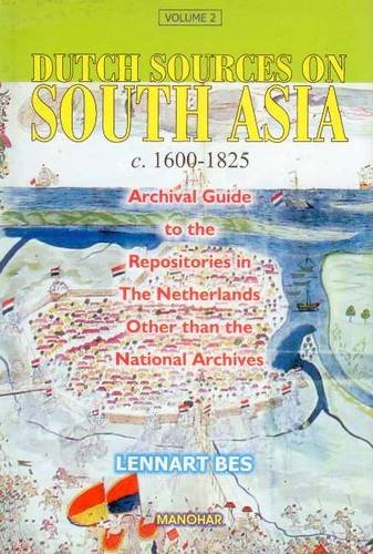 Dutch Sources on South Asia, c. 16001825: Archival Guide to Repositories in the Netherlands Other Than the National Archives,Used