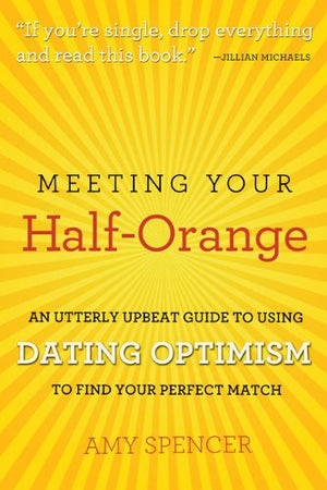 Meeting Your HalfOrange: An Utterly Upbeat Guide to Using Dating Optimism to Find Your Perfect Match,Used