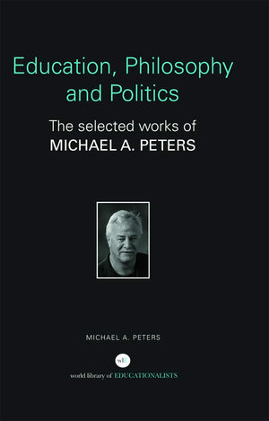 Education, Philosophy and Politics: The Selected Works of Michael A. Peters (World Library of Educationalists),New
