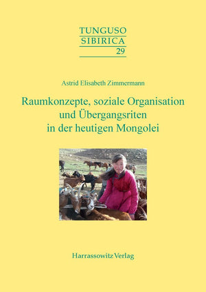 Raumkonzepte, Soziale Organisation Und Ubergangsriten in Der Heutigen Mongolei: Arbeit, Familie Und Heirat Am Beispiel Der Westm,New