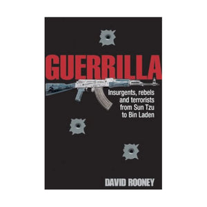 Guerilla: Insurgents, Rebels And Terrorists From Sun Tzu To Bin Laden