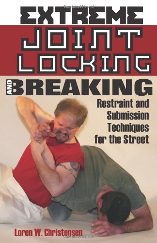 Extreme Joint Locking and Breaking: Restraint and Submission Techniques for the Street,Used