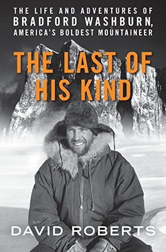 The Last Of His Kind: The Life And Adventures Of Bradford Washburn, Americas Boldest Mountaineer-used