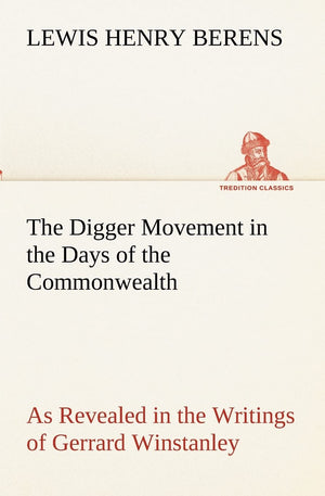 The Digger Movement in the Days of the Commonwealth As Revealed in the Writings of Gerrard Winstanley, the Digger, Mystic and Ra,Used