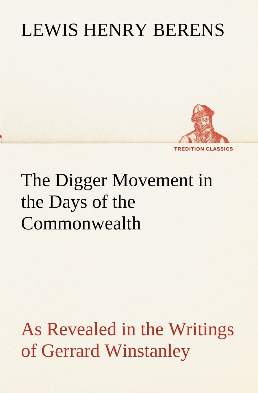 The Digger Movement in the Days of the Commonwealth As Revealed in the Writings of Gerrard Winstanley, the Digger, Mystic and Ra,Used