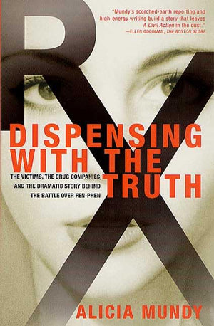 Dispensing With The Truth: The Victims, The Drug Companies, And The Dramatic Story Behind The Battle Over Fenphen