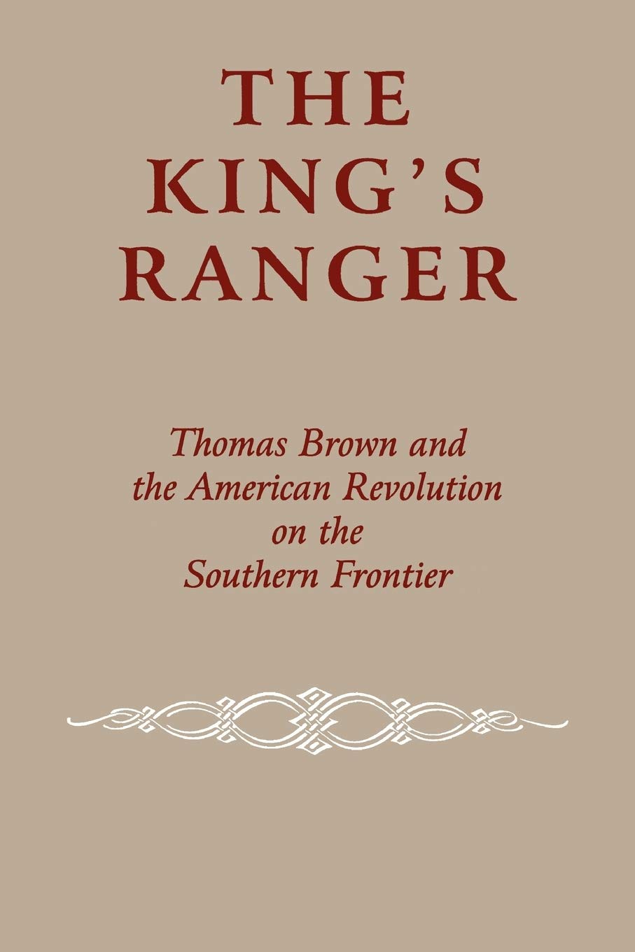 The King's Ranger: Thomas Brown and the American Revolution on the Southern Frontier,Used