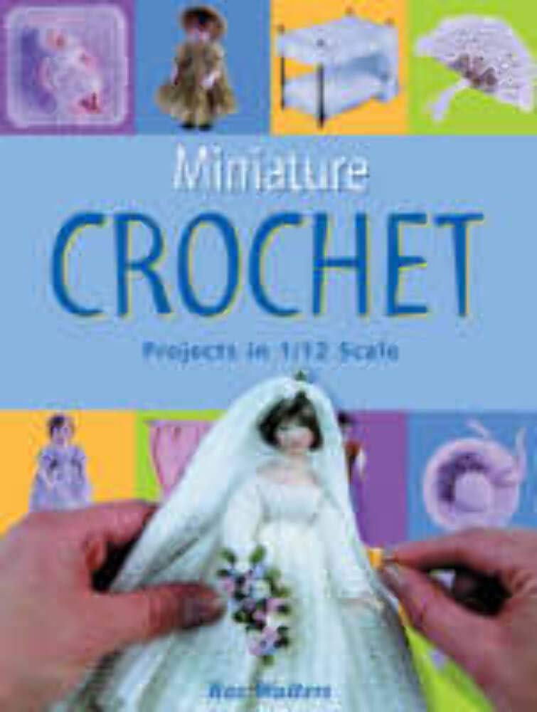 Miniature Crochet: Projects In 1/12 Scale