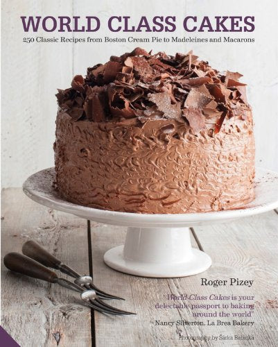 World Class Cakes: 250 Classic Recipes from Boston Cream Pie to Madeleines and Macarons,New