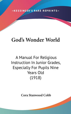 God'S Wonder World: A Manual For Religious Instruction In Junior Grades, Especially For Pupils Nine Years Old (1918),Used